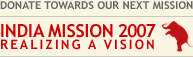 Donate Towards Our Next Mission - India Mission 2007: Realizing a Vision